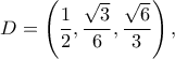 D=\left(\dfrac{1}{2},\dfrac{\sqrt{3}}{6},\dfrac{\sqrt{6}}{3}\right),