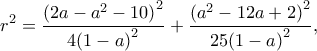 \displaystyle {r^2} = \frac{{{{(2a - {a^2} - 10)}^2}}}{{4{{(1 - a)}^2}}} + \frac{{{{({a^2} - 12a + 2)}^2}}}{{25{{(1 - a)}^2}}},