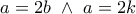 a=2b\  \wedge\  a=2k
