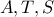 A, T, S