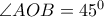 \angle AOB=45^0