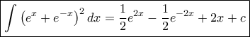 \displaystyle \boxed{\int_{}^{}\left( e^{x}+e^{-x} \right)^{2}dx=\frac{1}{2}e^{2x}-\frac{1}{2}e^{-2x}+2x+c}