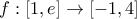 \displaystyle{f:\left[ {1,e} \right] \to \left[ { - 1,4} \right]}