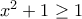 x^2 +1\geq  1