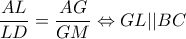 \displaystyle \frac{{AL}}{{LD}} = \frac{{AG}}{{GM}} \Leftrightarrow GL||BC