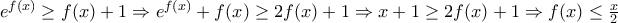 e^{f(x)}\geq f(x)+1\Rightarrow e^{f(x)}+f(x)\geq 2f(x)+1\Rightarrow x+1\geq 2f(x)+1\Rightarrow f(x)\leq \frac{x}{2}