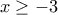 x\geq-3