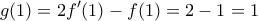 \displaystyle{g(1)=2f'(1)-f(1)=2-1=1} \displaystyle{g(1)=2f'(1)-f(1)=2-1=1}