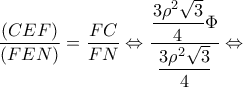 \displaystyle \frac{{(CEF)}}{{(FEN)}} = \dfrac{{FC}}{{FN}} \Leftrightarrow \dfrac{{\dfrac{{3{\rho ^2}\sqrt 3 }}{4}\Phi }}{{\dfrac{{3{\rho ^2}\sqrt 3 }}{4}}} \Leftrightarrow 
