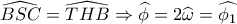 \widehat {BSC} = \widehat {THB} \Rightarrow \widehat \phi  = 2\widehat \omega  = \widehat {{\phi _1}}