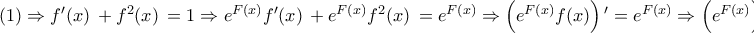 \displaystyle{ 
(1) \Rightarrow f{'} (x)\, + f^2 (x)\, = 1 \Rightarrow e^{F(x)} f{'} (x)\, + e^{F(x)} f^2 (x)\, = e^{F(x)}  \Rightarrow \left( {e^{F(x)} f(x)} \right){'}  = e^{F(x)}  \Rightarrow \left( {e^{F(x)} } \right){''}  = e^{F(x)} }