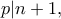 \displaystyle{p|n + 1,}