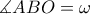 \measuredangle  ABO=\omega