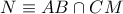 N\equiv AB\cap CM