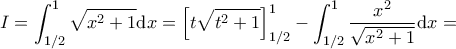 \displaystyle{I=\int_{1/2}^{1}\sqrt{x^{2}+1}\textup{d}x=\left [t\sqrt{t^{2}+1}\right ]_{1/2}^{1}-\int_{1/2}^{1}\frac{x^{2}}{\sqrt{x^{2}+1}}\textup{d}x=}