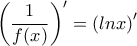 \left ( \dfrac{1}{f(x)} \right )' = \left ( lnx \right )'