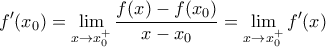 \displaystyle{ f^{\prime} (x_0)=\lim_{x\to x_0^+}{\frac{f(x)-f(x_0)}{x-x_0}}=\lim_{x\to x_0^+}{f^{\prime}(x)}}