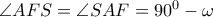 \angle AFS= \angle SAF=90^0- \omega 
