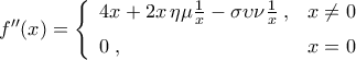 f^{\prime\prime}(x)=\left\lbrace{\begin{array}{ll} 
4x+2x\,\eta\mu{\textstyle\frac{1}{x}}-\sigma\upsilon\nu{\textstyle\frac{1}{x}}\hspace{0.1cm}, & x\neq0\vspace{0.2cm} \\  
0\hspace{0.1cm}, & x=0 
\end{array}}\right.