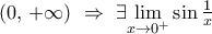 \left({0,\,+\infty}\right) \ \Rightarrow \ \exists\!\displaystyle\mathop{\lim}\limits_{x\rightarrow0^{+}}\sin\tfrac{1}{x}