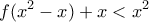 \displaystyle{f(x^2 - x) + x < x^2 } \displaystyle{f(x^2 - x) + x < x^2 }