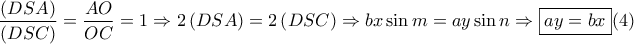 \displaystyle{\frac{{\left( {DSA} \right)}}{{\left( {DSC} \right)}} = \frac{{AO}}{{OC}} = 1 \Rightarrow 2\left( {DSA} \right) = 2\left( {DSC} \right) \Rightarrow bx\sin m = ay\sin n \Rightarrow \boxed{ay = bx}(4)}