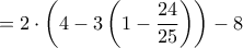 \displaystyle{=2\cdot\left(4-3\left(1-\frac{24}{25}\right)\right)-8}