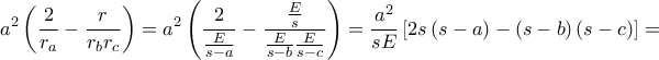\displaystyle{{a^2}\left( {\frac{2}{{{r_a}}} - \frac{r}{{{r_b}{r_c}}}} \right) = {a^2}\left( {\frac{2}{{\frac{E}{{s - a}}}} - \frac{{\frac{E}{s}}}{{\frac{E}{{s - b}}\frac{E}{{s - c}}}}} \right) = \frac{{{a^2}}}{{sE}}\left[ {2s\left( {s - a} \right) - \left( {s - b} \right)\left( {s - c} \right)} \right] = }