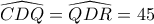 \widehat{CDQ}=\widehat{QDR}=45