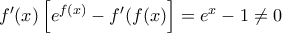 \displaystyle{f'(x)\left[ {{e^{f(x)}} - f'(f(x)} \right] = {e^x} - 1 \ne 0}