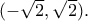 (-\sqrt{2}, \sqrt{2} ).