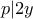 \displaystyle{p|2y}