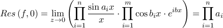 \displaystyle Res\left(f,0 \right)=\lim_{z\rightarrow 0}\left(\prod_{i=1}^{n}{\frac{\sin a_{i}x}{x}}\cdot \prod_{i=1}^{m}{\cos b_{i} x}\cdot e^{ibx} \right)=\prod_{i=1}^{n}{a_{i}}