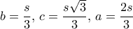  b = \dfrac {s}{3}, \,  c = \dfrac {s\sqrt 3}{3}, \, a=  \dfrac {2s}{3}