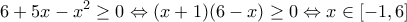 \displaystyle{6+5x-x^{2}\geq 0\Leftrightarrow (x+1)(6-x)\geq 0\Leftrightarrow x\in [-1,6]}