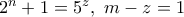 2^n+1=5^z,~m-z=1