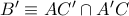 B^{\prime}\equiv AC^{\prime}\cap A^{\prime}C