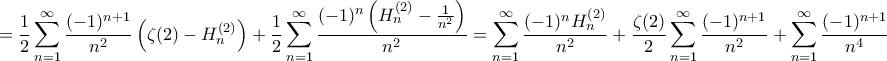 \displaystyle{ 
=\frac{1}{2} \sum_{n=1}^{\infty} \frac{(-1)^{n+1}}{n^2}\left(\zeta(2)-H_n^{(2)}\right)+\frac{1}{2} \sum_{n=1}^{\infty} \frac{(-1)^n\left(H_n^{(2)}-\frac{1}{n^2}\right)}{n^2}=\sum_{n=1}^{\infty} \frac{(-1)^n H_n^{(2)}}{n^2}+\frac{\zeta(2)}{2} \sum_{n=1}^{\infty} \frac{(-1)^{n+1}}{n^2}+\sum_{n=1}^{\infty} \frac{(-1)^{n+1}}{n^4} 
}
