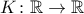 K\colon \mathbb{R}\to\mathbb{R} K\colon \mathbb{R}\to\mathbb{R}