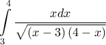 \displaystyle \int\limits_3^4 {\frac{{xdx}}{{\sqrt {\left( {x - 3} \right)\left( {4 - x} \right)} }}}