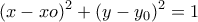 \displaystyle{{(x - xo)^2} + {(y - {y_0})^2} = 1}