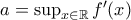 a=\sup_{x \in \mathbb{R}}f'(x)