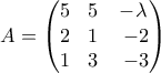 \displaystyle{A=\left(\begin{matrix} 
                                                5 & 5 & -\lambda\\ 
                                                2 & 1 & \,\,-2\\ 
                                                1 & 3 & \,\,-3 
                                               \end{matrix}\right)}