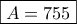 \displaystyle{ \boxed { A=755} }
