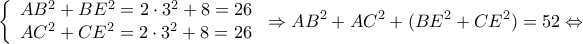 \displaystyle \left\{ \begin{array}{l} 
 A{B^2} + B{E^2} = 2 \cdot {3^2} + 8 = 26 \\  
 A{C^2} + C{E^2} = 2 \cdot {3^2} + 8 = 26 \\  
 \end{array} \right. \Rightarrow A{B^2} + A{C^2} + (B{E^2} + C{E^2}) = 52 \Leftrightarrow 
