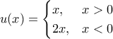 u(x)=\begin{cases}x,& x>0\\2x, & x<0\end{cases}