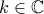 k\in\mathbb{C}