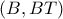 (B , BT)