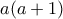\displaystyle{a(a+1)} \displaystyle{a(a+1)}