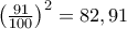 {\left( {\frac{{91}}{{100}}} \right)^2} = 82,91